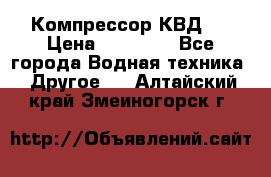 Компрессор КВД . › Цена ­ 45 000 - Все города Водная техника » Другое   . Алтайский край,Змеиногорск г.